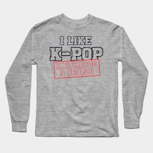 I Like K-POP And Maybe 3 People Long Sleeve T-Shirt